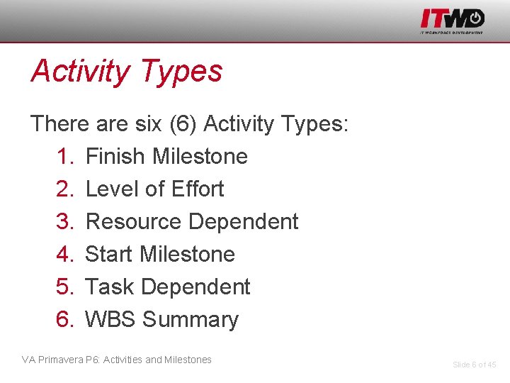 Activity Types There are six (6) Activity Types: 1. Finish Milestone 2. Level of