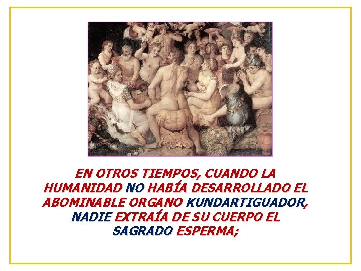 EN OTROS TIEMPOS, CUANDO LA HUMANIDAD NO HABÍA DESARROLLADO EL ABOMINABLE ORGANO KUNDARTIGUADOR, NADIE