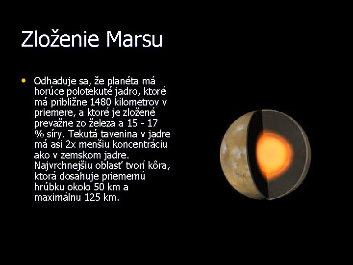 Zloženie Marsu • Odhaduje sa, že planéta má horúce polotekuté jadro, ktoré má približne