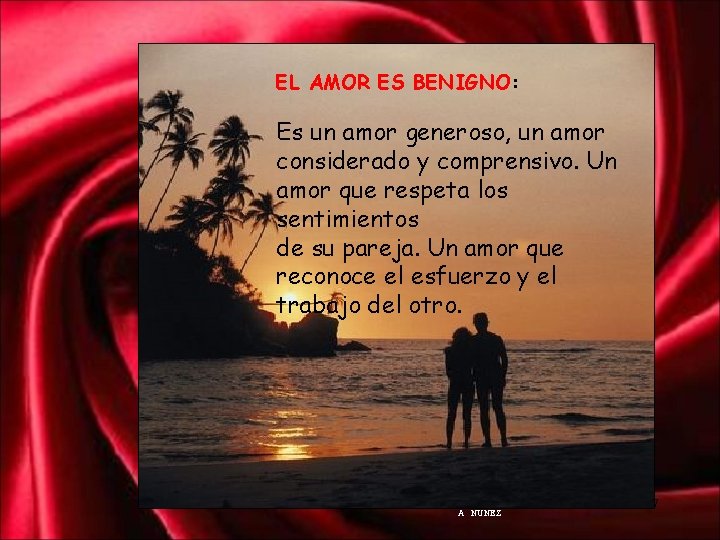 EL AMOR ES BENIGNO: Es un amor generoso, un amor considerado y comprensivo. Un