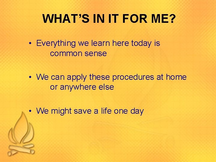 WHAT’S IN IT FOR ME? • Everything we learn here today is common sense