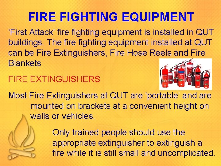 FIRE FIGHTING EQUIPMENT ‘First Attack’ fire fighting equipment is installed in QUT buildings. The