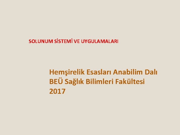 SOLUNUM SİSTEMİ VE UYGULAMALARI Hemşirelik Esasları Anabilim Dalı BEÜ Sağlık Bilimleri Fakültesi 2017 