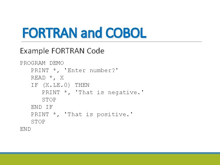 FORTRAN and COBOL Example FORTRAN Code PROGRAM DEMO PRINT *, 'Enter number? ' READ