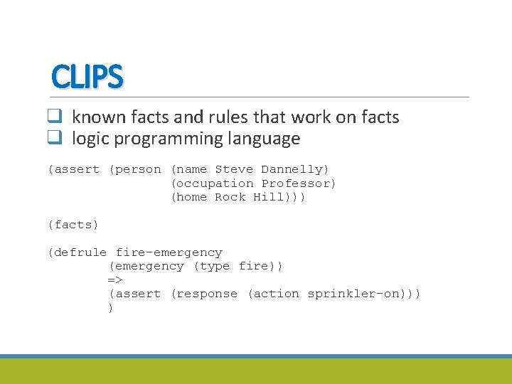 CLIPS q known facts and rules that work on facts q logic programming language