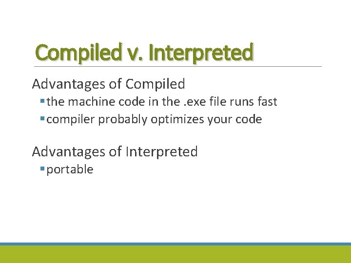 Compiled v. Interpreted Advantages of Compiled § the machine code in the. exe file