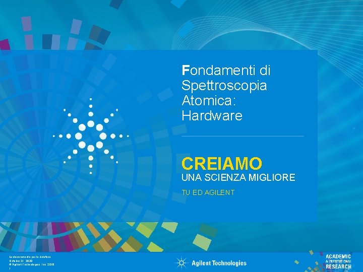 Fondamenti di Spettroscopia  Atomica: Hardware CREIAMO UNA SCIENZA MIGLIORE TU ED AGILENT Esclusivamente per