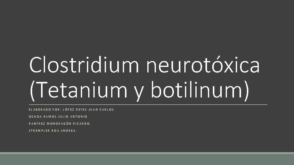 Clostridium neurotóxica (Tetanium y botilinum) ELABORADO POR: LÓPEZ REYES JUAN CARLOS. OCHOA RAMOS JULIO
