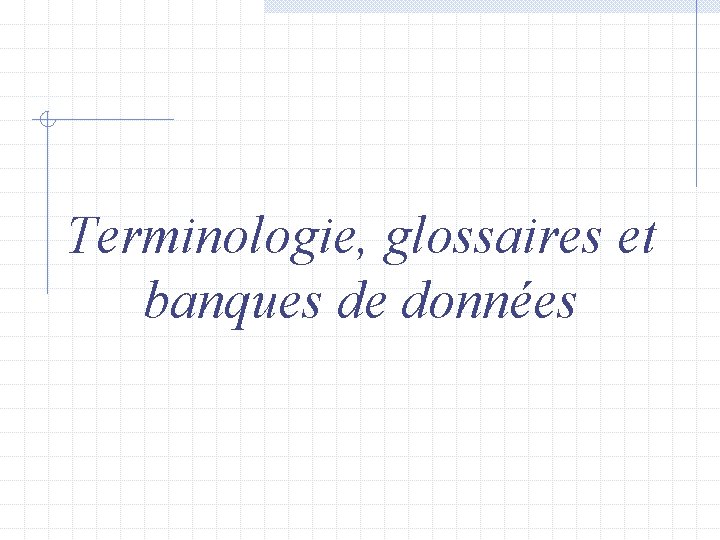 Terminologie, glossaires et banques de données 