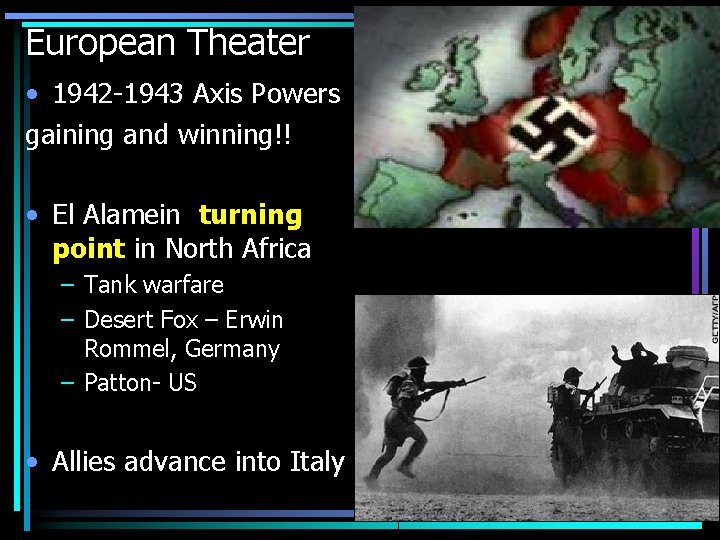 European Theater • 1942 -1943 Axis Powers gaining and winning!! • El Alamein turning