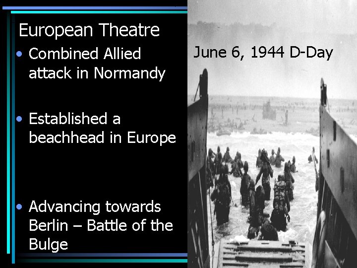 European Theatre • Combined Allied attack in Normandy • Established a beachhead in Europe