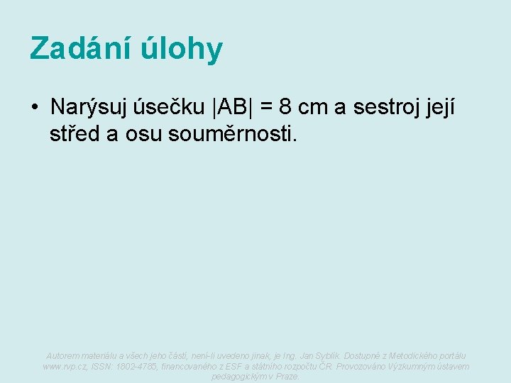 Zadání úlohy • Narýsuj úsečku |AB| = 8 cm a sestroj její střed a