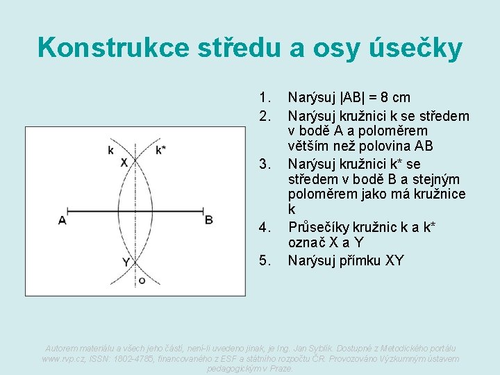 Konstrukce středu a osy úsečky 1. 2. 3. 4. 5. Narýsuj |AB| = 8