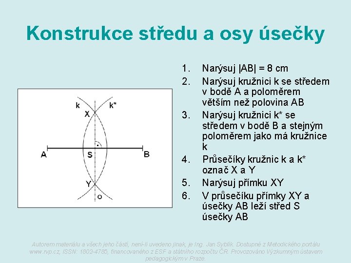 Konstrukce středu a osy úsečky 1. 2. 3. 4. 5. 6. Narýsuj |AB| =