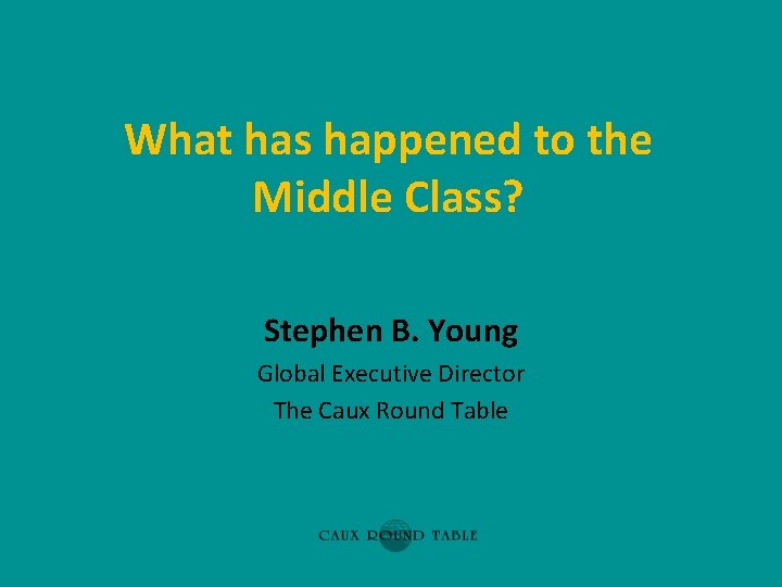 What has happened to the Middle Class? Stephen B. Young Global Executive Director The