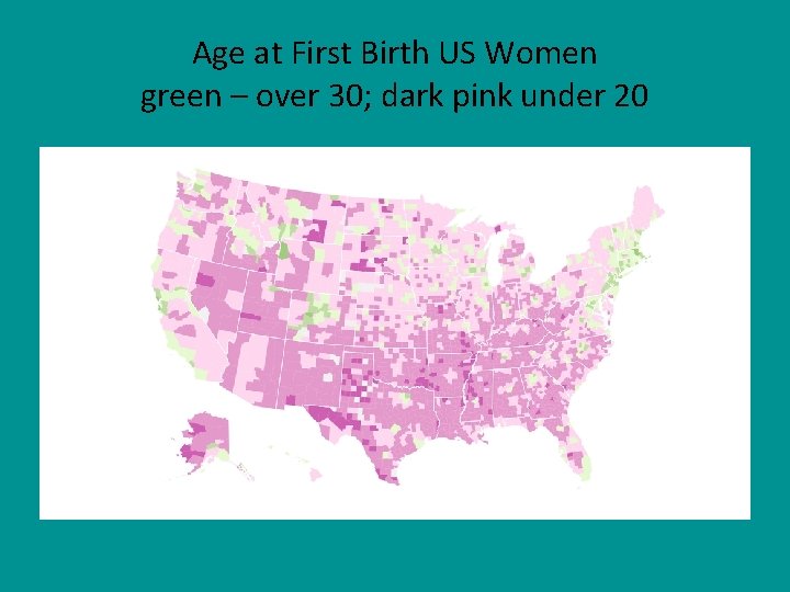 Age at First Birth US Women green – over 30; dark pink under 20