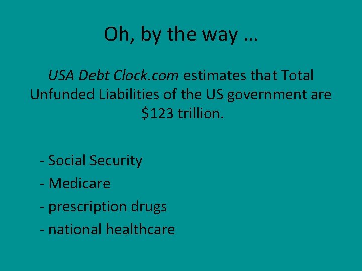 Oh, by the way … USA Debt Clock. com estimates that Total Unfunded Liabilities