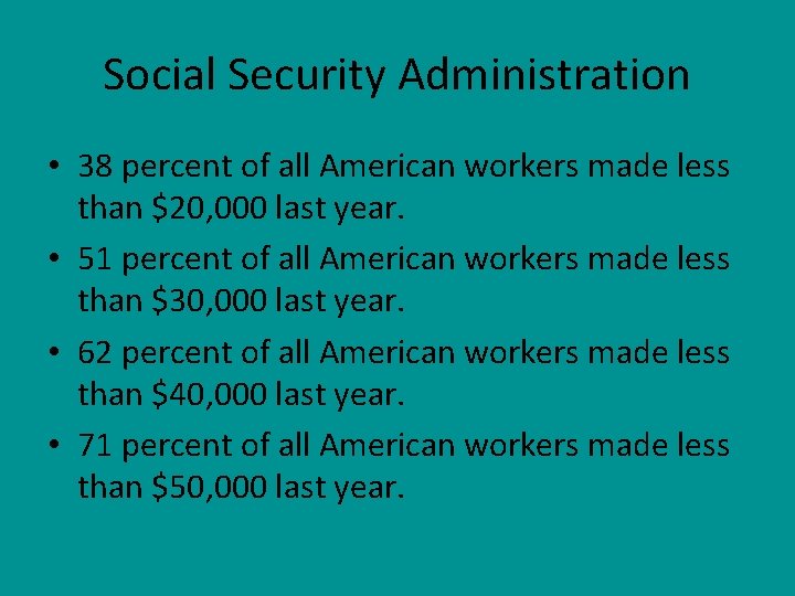 Social Security Administration • 38 percent of all American workers made less than $20,