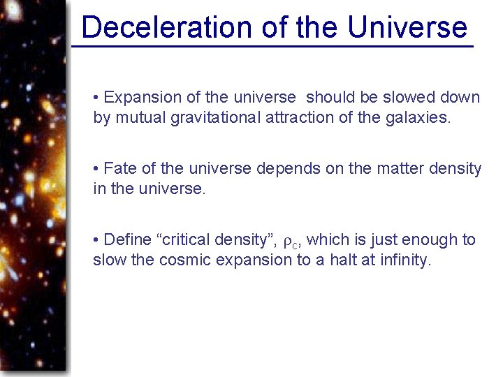 Deceleration of the Universe • Expansion of the universe should be slowed down by