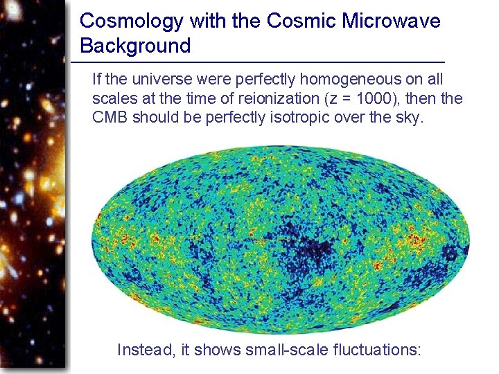 Cosmology with the Cosmic Microwave Background If the universe were perfectly homogeneous on all