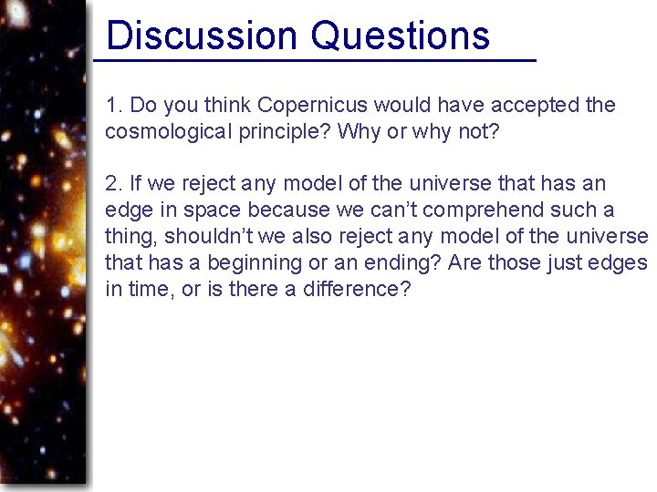 Discussion Questions 1. Do you think Copernicus would have accepted the cosmological principle? Why