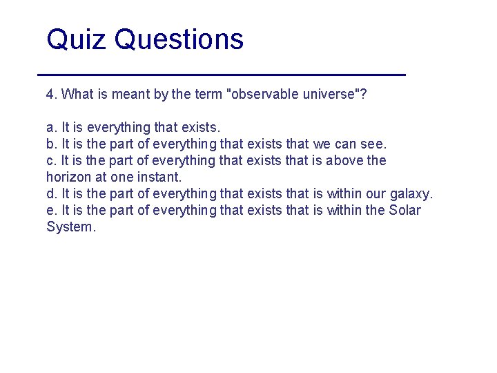 Quiz Questions 4. What is meant by the term "observable universe"? a. It is