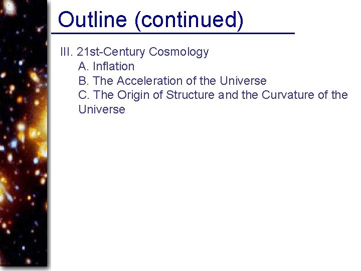 Outline (continued) III. 21 st-Century Cosmology A. Inflation B. The Acceleration of the Universe
