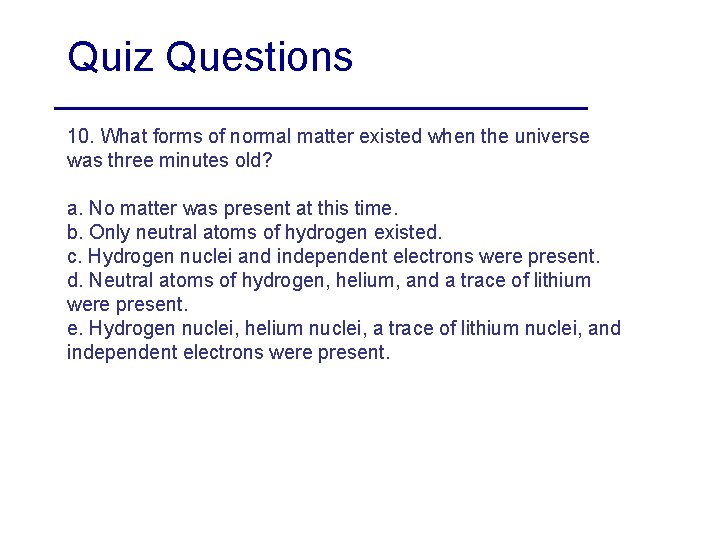 Quiz Questions 10. What forms of normal matter existed when the universe was three