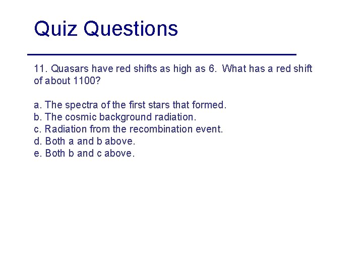 Quiz Questions 11. Quasars have red shifts as high as 6. What has a