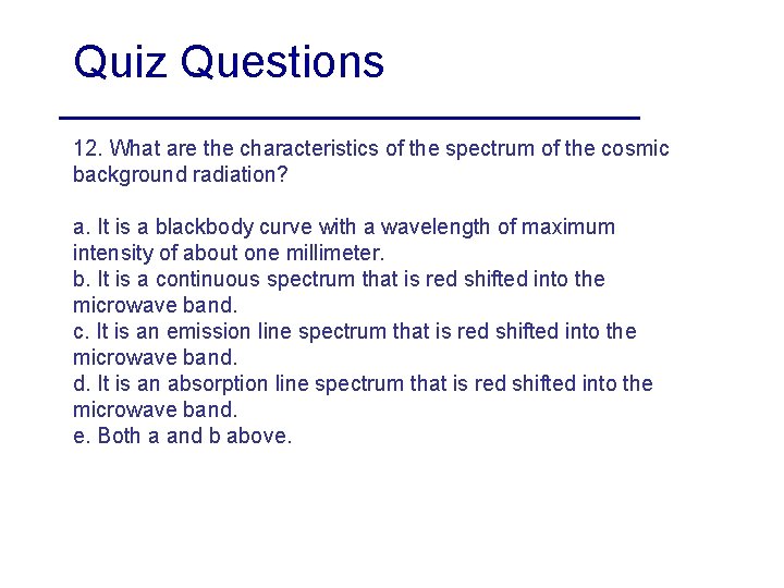 Quiz Questions 12. What are the characteristics of the spectrum of the cosmic background