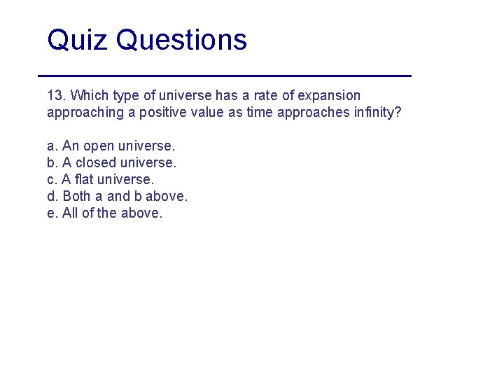 Quiz Questions 13. Which type of universe has a rate of expansion approaching a