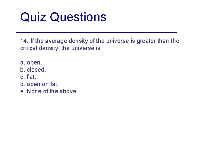Quiz Questions 14. If the average density of the universe is greater than the