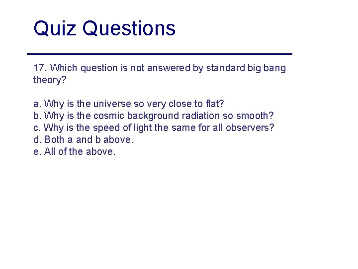 Quiz Questions 17. Which question is not answered by standard big bang theory? a.