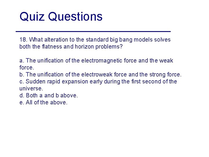 Quiz Questions 18. What alteration to the standard big bang models solves both the