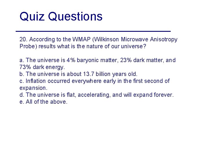 Quiz Questions 20. According to the WMAP (Wilkinson Microwave Anisotropy Probe) results what is