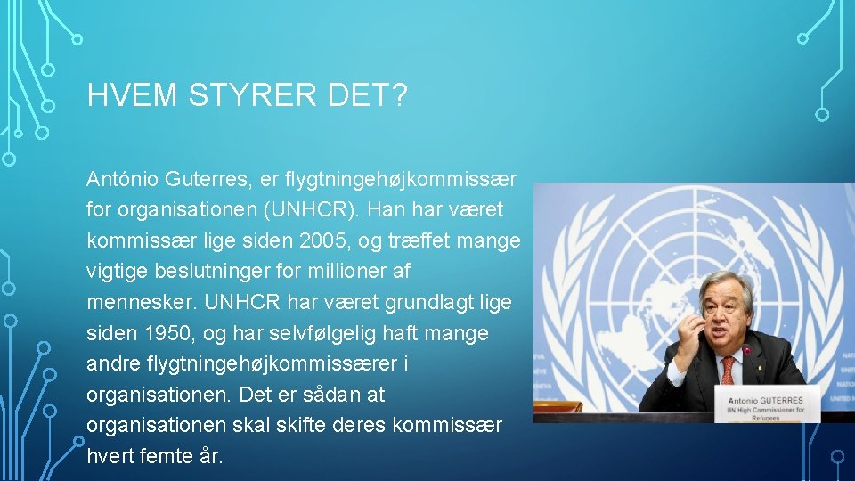 HVEM STYRER DET? António Guterres, er flygtningehøjkommissær for organisationen (UNHCR). Han har været kommissær