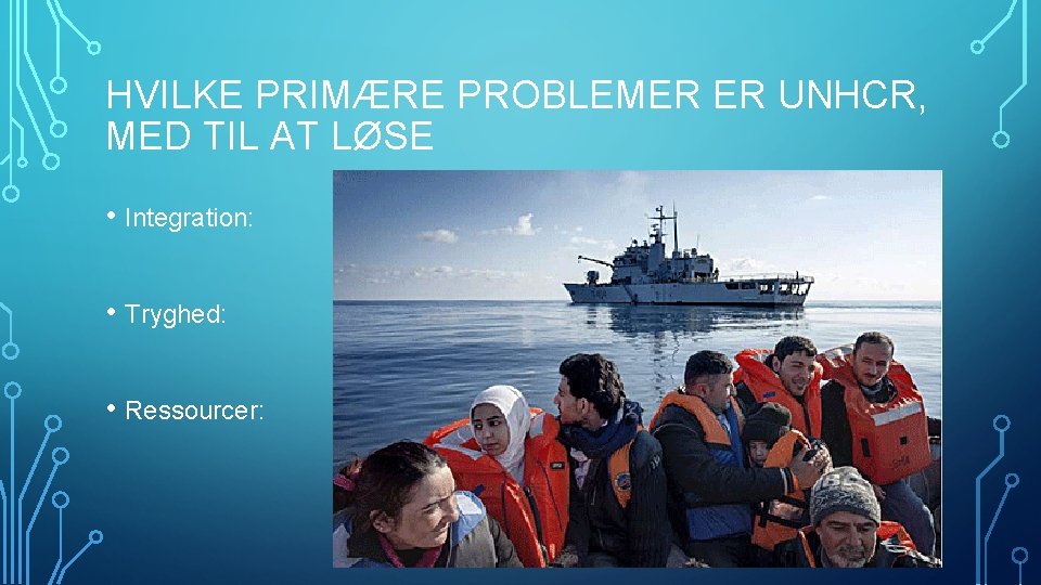 HVILKE PRIMÆRE PROBLEMER ER UNHCR, MED TIL AT LØSE • Integration: • Tryghed: •