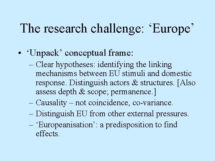 The research challenge: ‘Europe’ • ‘Unpack’ conceptual frame: – Clear hypotheses: identifying the linking