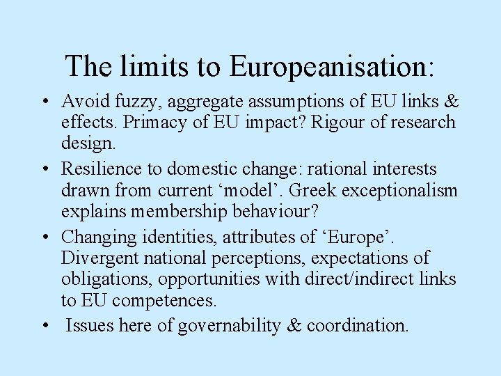 The limits to Europeanisation: • Avoid fuzzy, aggregate assumptions of EU links & effects.