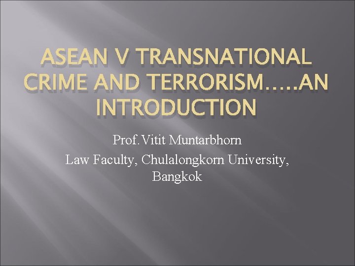 ASEAN V TRANSNATIONAL CRIME AND TERRORISM…. . AN INTRODUCTION Prof. Vitit Muntarbhorn Law Faculty,