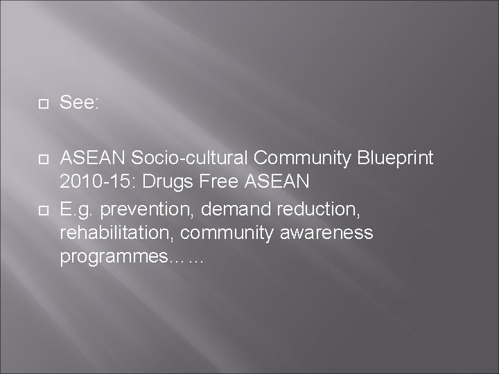  See: ASEAN Socio-cultural Community Blueprint 2010 -15: Drugs Free ASEAN E. g. prevention,