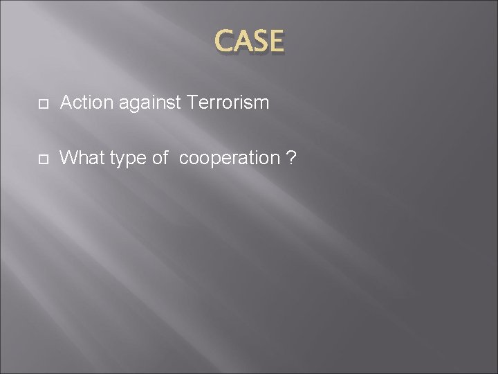 CASE Action against Terrorism What type of cooperation ? 