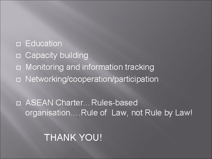  Education Capacity building Monitoring and information tracking Networking/cooperation/participation ASEAN Charter…Rules-based organisation…. Rule of