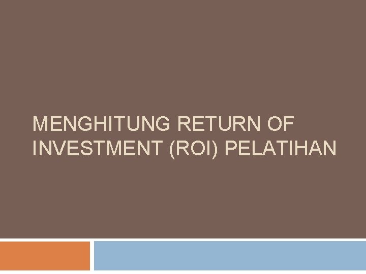 MENGHITUNG RETURN OF INVESTMENT (ROI) PELATIHAN 