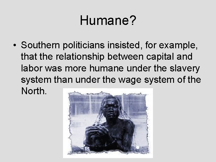Humane? • Southern politicians insisted, for example, that the relationship between capital and labor