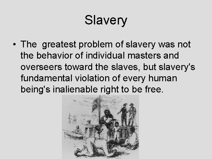 Slavery • The greatest problem of slavery was not the behavior of individual masters