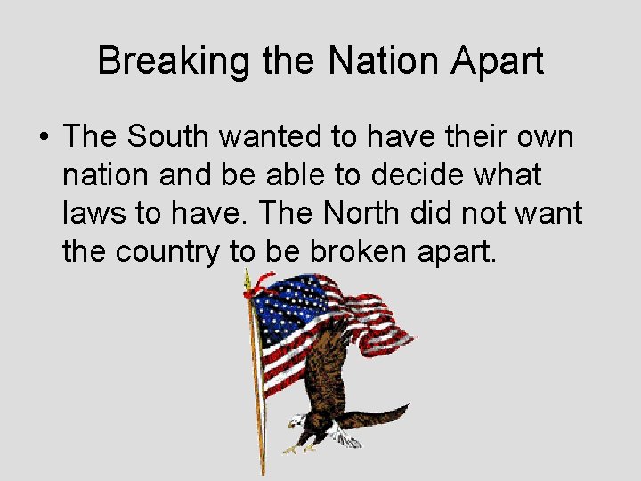 Breaking the Nation Apart • The South wanted to have their own nation and