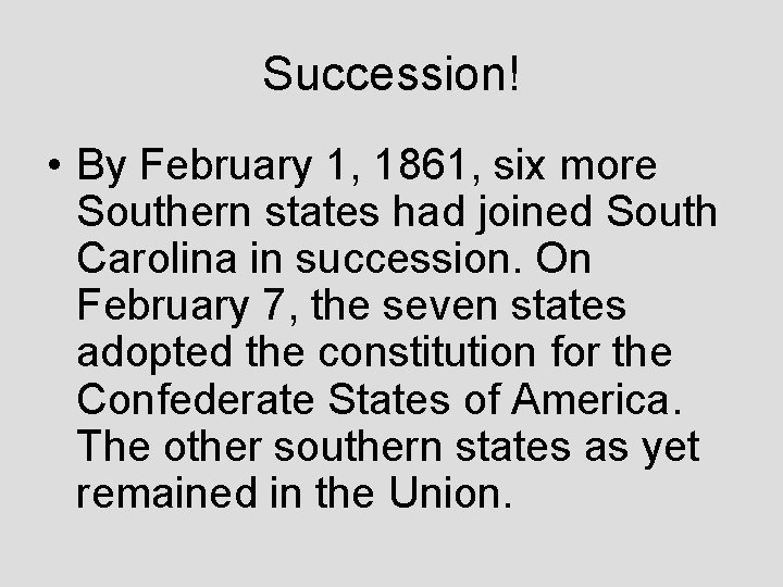 Succession! • By February 1, 1861, six more Southern states had joined South Carolina