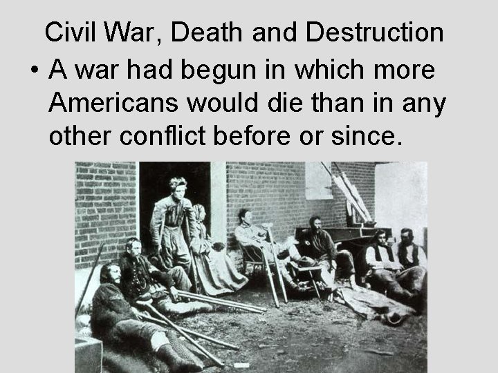 Civil War, Death and Destruction • A war had begun in which more Americans