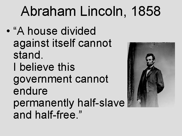 Abraham Lincoln, 1858 • “A house divided against itself cannot stand. I believe this